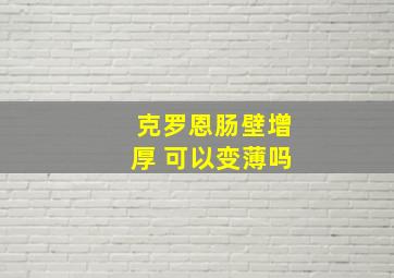 克罗恩肠壁增厚 可以变薄吗